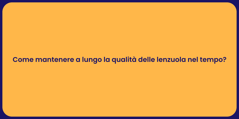 Come mantenere a lungo la qualità delle lenzuola nel tempo?