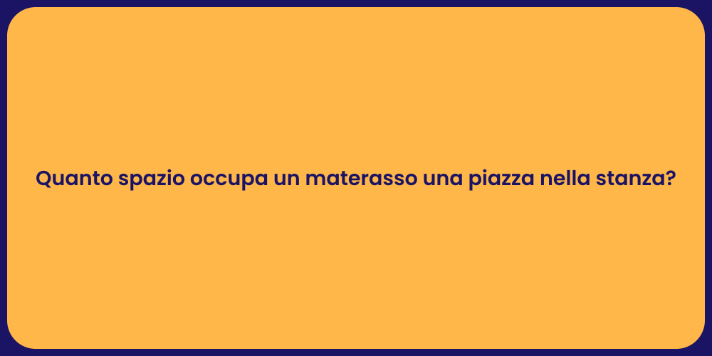 Quanto spazio occupa un materasso una piazza nella stanza?