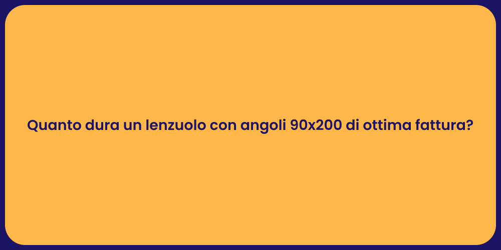Quanto dura un lenzuolo con angoli 90x200 di ottima fattura?