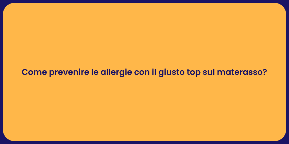 Come prevenire le allergie con il giusto top sul materasso?