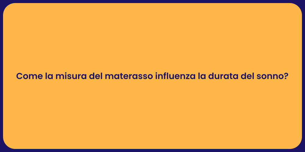 Come la misura del materasso influenza la durata del sonno?