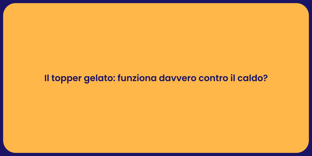 Il topper gelato: funziona davvero contro il caldo?
