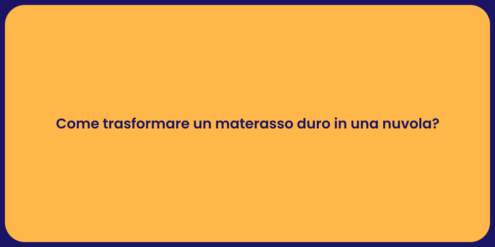 Come trasformare un materasso duro in una nuvola?