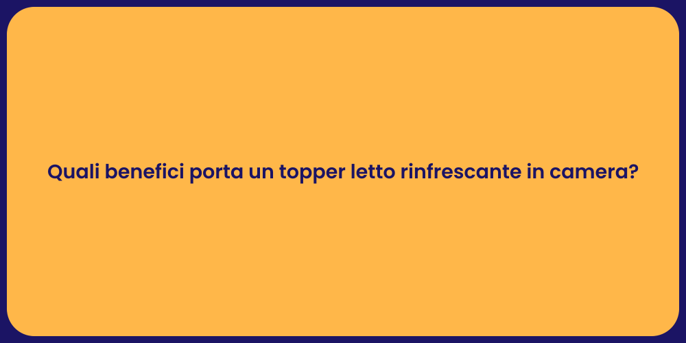 Quali benefici porta un topper letto rinfrescante in camera?