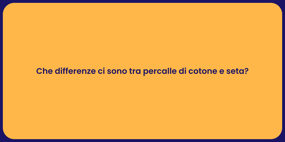 Che differenze ci sono tra percalle di cotone e seta?