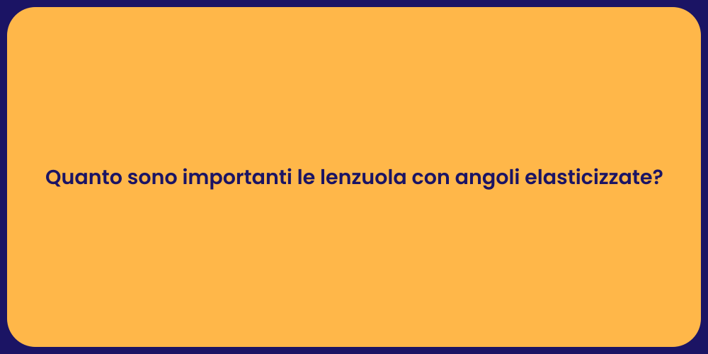 Quanto sono importanti le lenzuola con angoli elasticizzate?