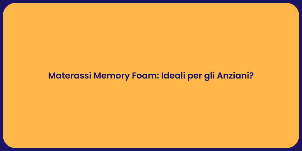 Materassi Memory Foam: Ideali per gli Anziani?