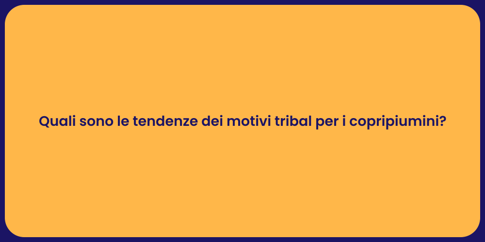 Quali sono le tendenze dei motivi tribal per i copripiumini?