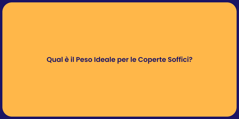 Qual è il Peso Ideale per le Coperte Soffici?