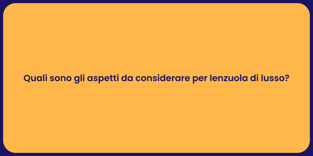 Quali sono gli aspetti da considerare per lenzuola di lusso?