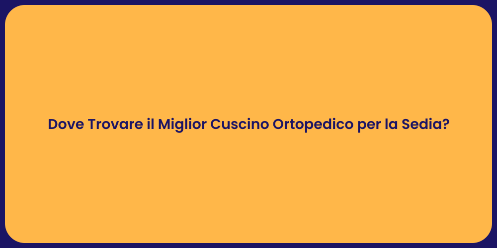 Dove Trovare il Miglior Cuscino Ortopedico per la Sedia?