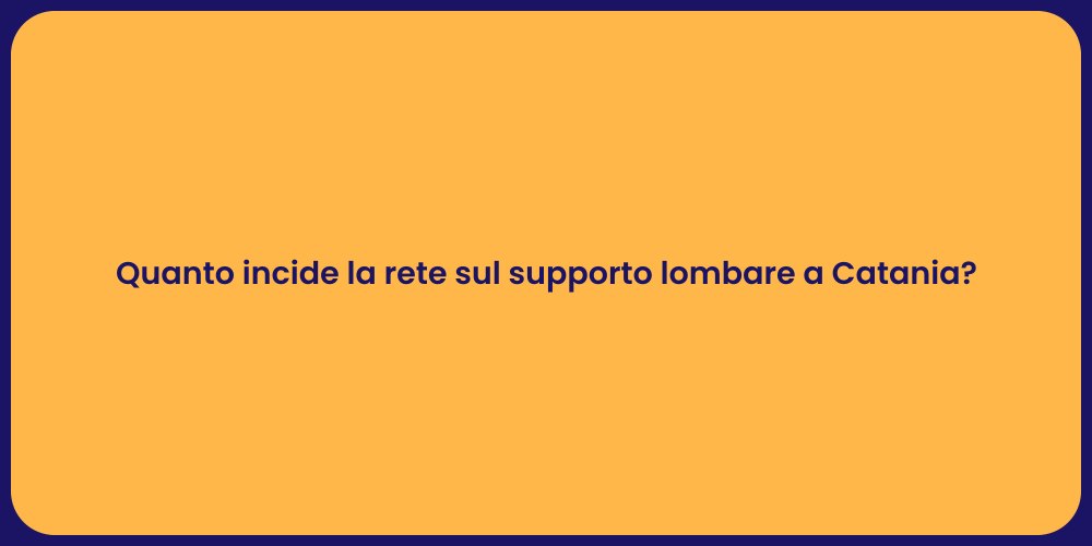Quanto incide la rete sul supporto lombare a Catania?