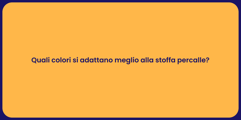 Quali colori si adattano meglio alla stoffa percalle?