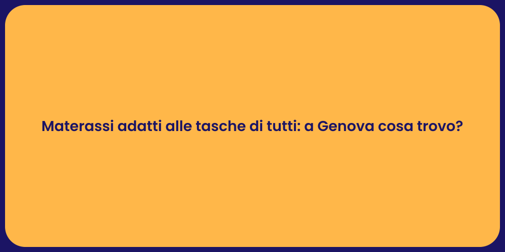 Materassi adatti alle tasche di tutti: a Genova cosa trovo?