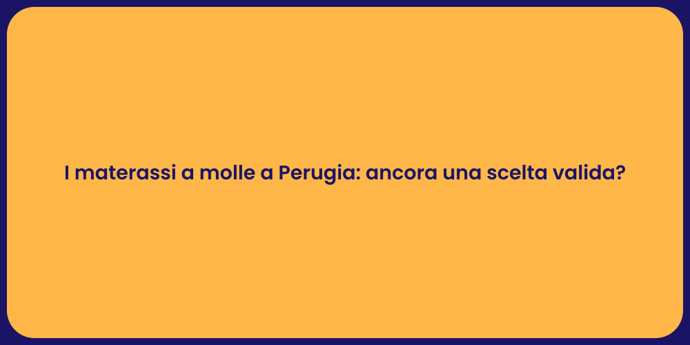 I materassi a molle a Perugia: ancora una scelta valida?