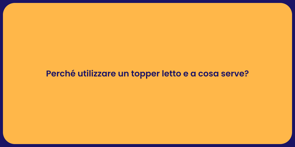 Perché utilizzare un topper letto e a cosa serve?