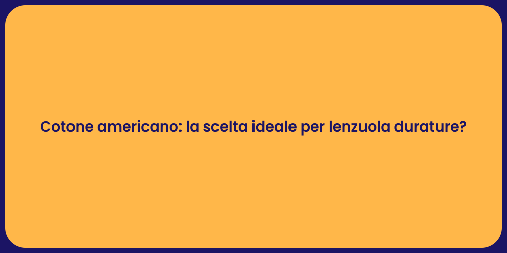 Cotone americano: la scelta ideale per lenzuola durature?