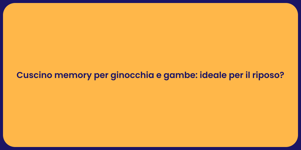 Cuscino memory per ginocchia e gambe: ideale per il riposo?