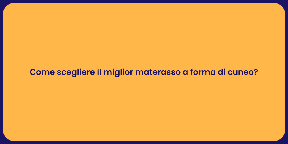 Come scegliere il miglior materasso a forma di cuneo?