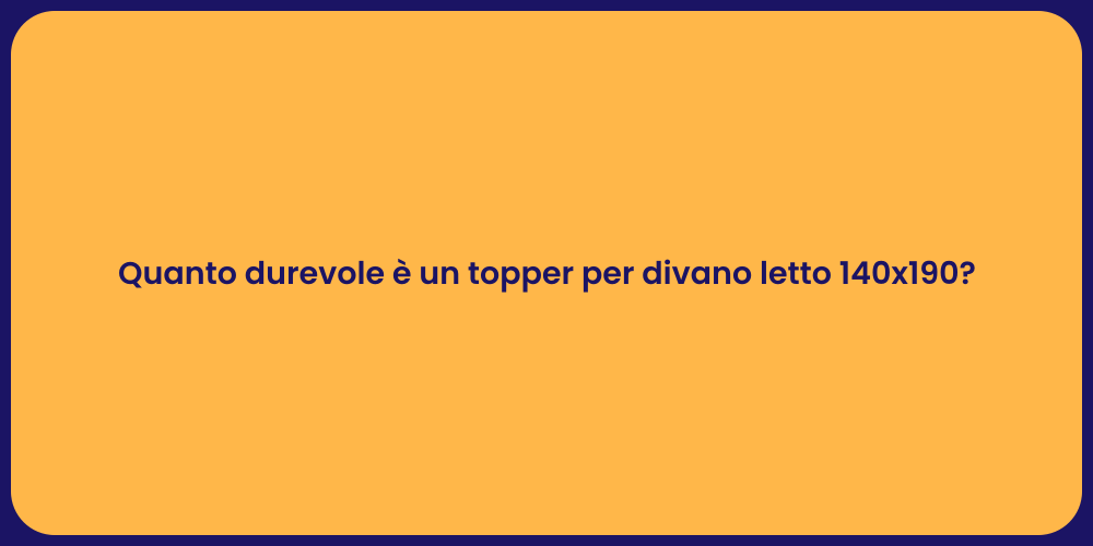 Quanto durevole è un topper per divano letto 140x190?