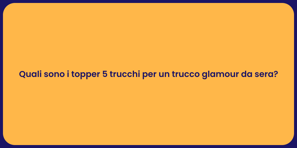 Quali sono i topper 5 trucchi per un trucco glamour da sera?