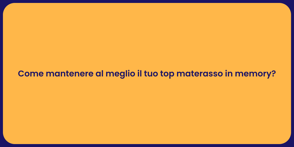 Come mantenere al meglio il tuo top materasso in memory?