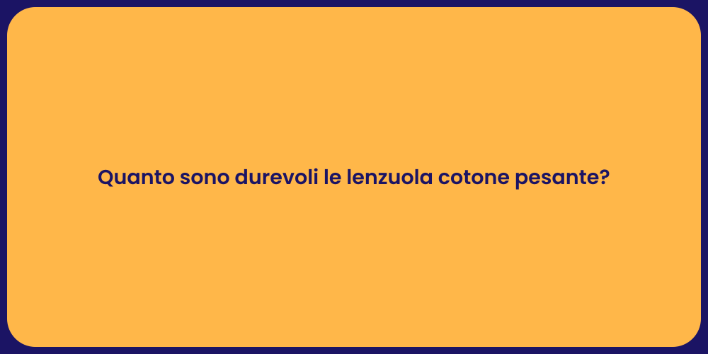 Quanto sono durevoli le lenzuola cotone pesante?