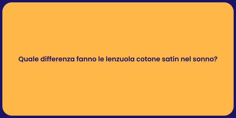 Quale differenza fanno le lenzuola cotone satin nel sonno?