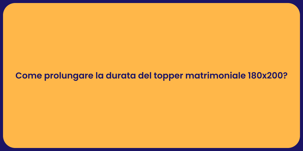 Come prolungare la durata del topper matrimoniale 180x200?