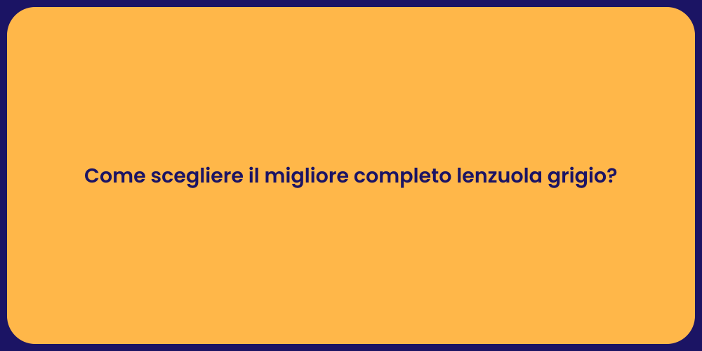 Come scegliere il migliore completo lenzuola grigio?