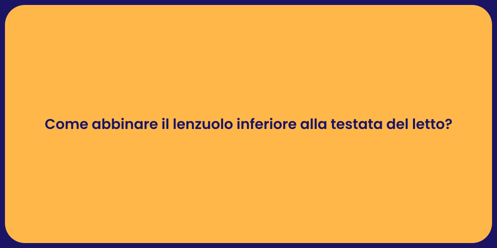 Come abbinare il lenzuolo inferiore alla testata del letto?