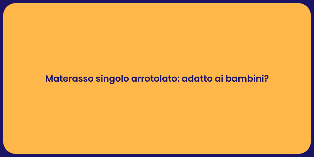 Materasso singolo arrotolato: adatto ai bambini?
