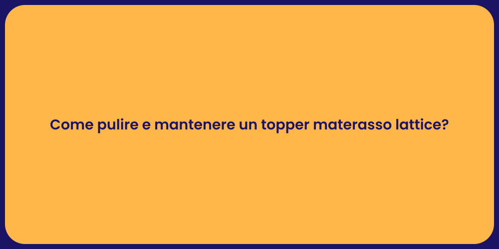 Come pulire e mantenere un topper materasso lattice?