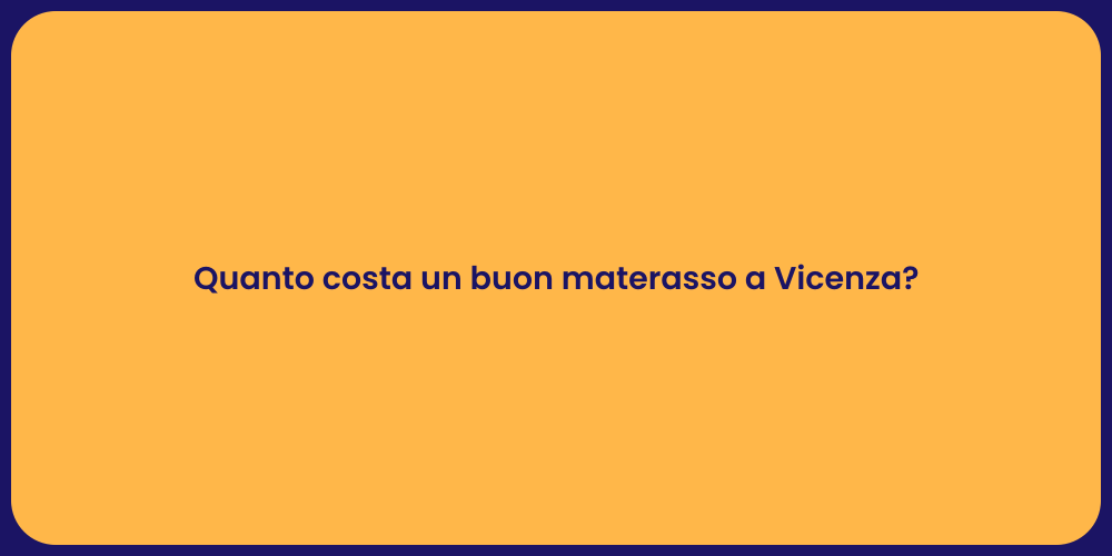 Quanto costa un buon materasso a Vicenza?