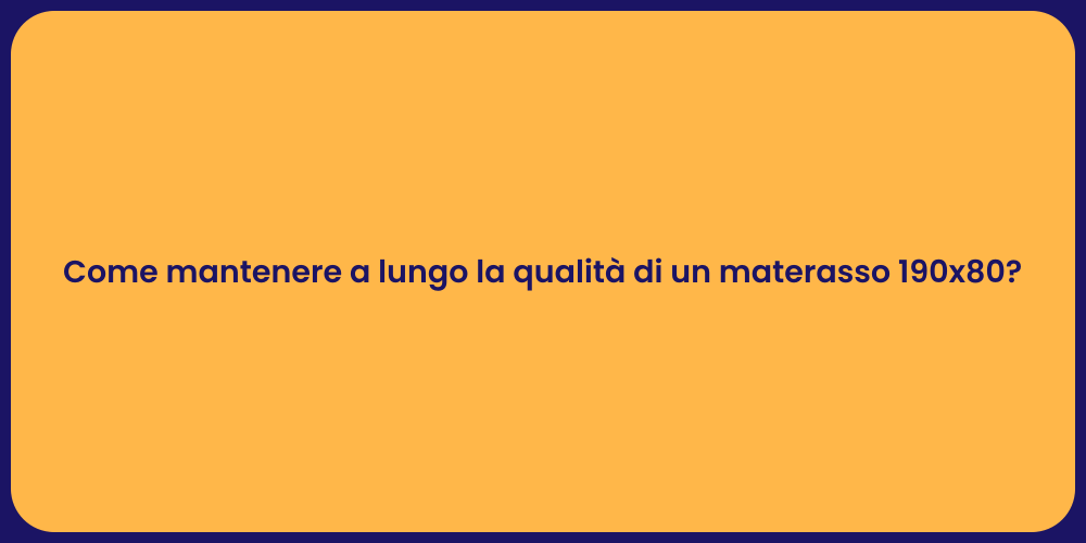 Come mantenere a lungo la qualità di un materasso 190x80?