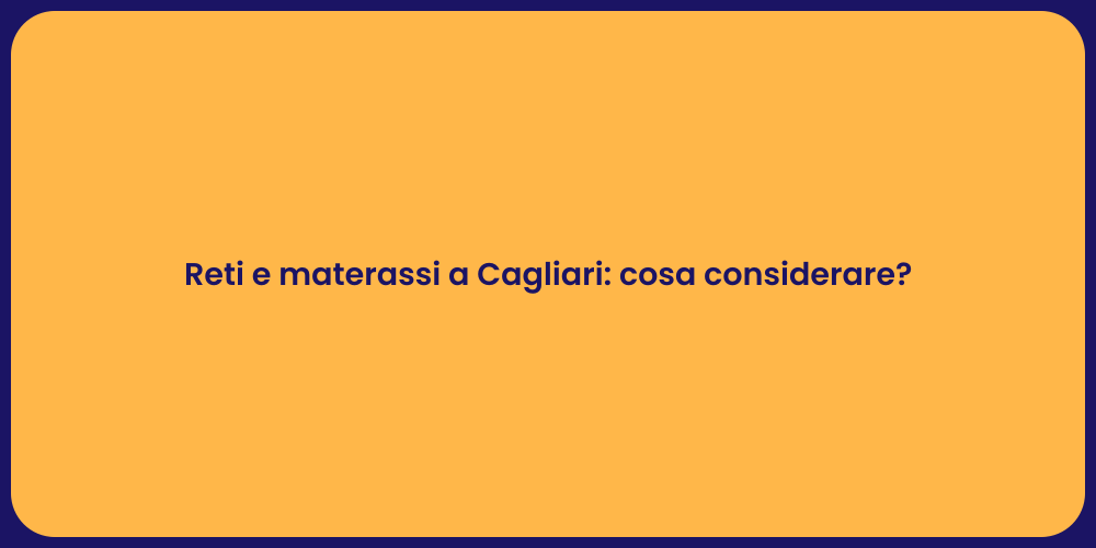 Reti e materassi a Cagliari: cosa considerare?