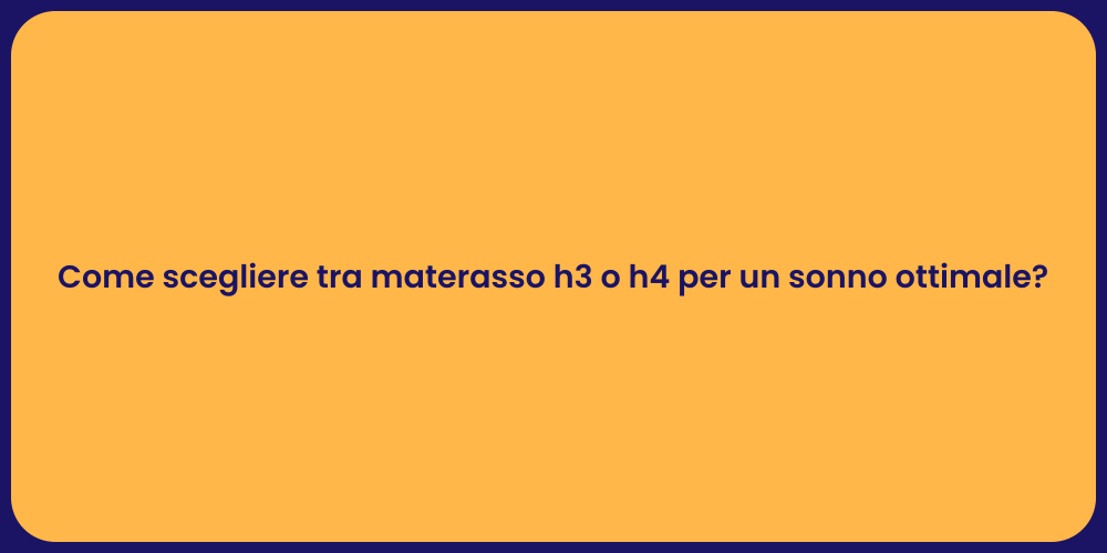 Come scegliere tra materasso h3 o h4 per un sonno ottimale?