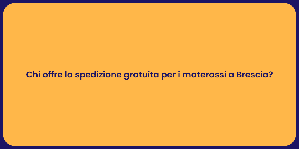 Chi offre la spedizione gratuita per i materassi a Brescia?