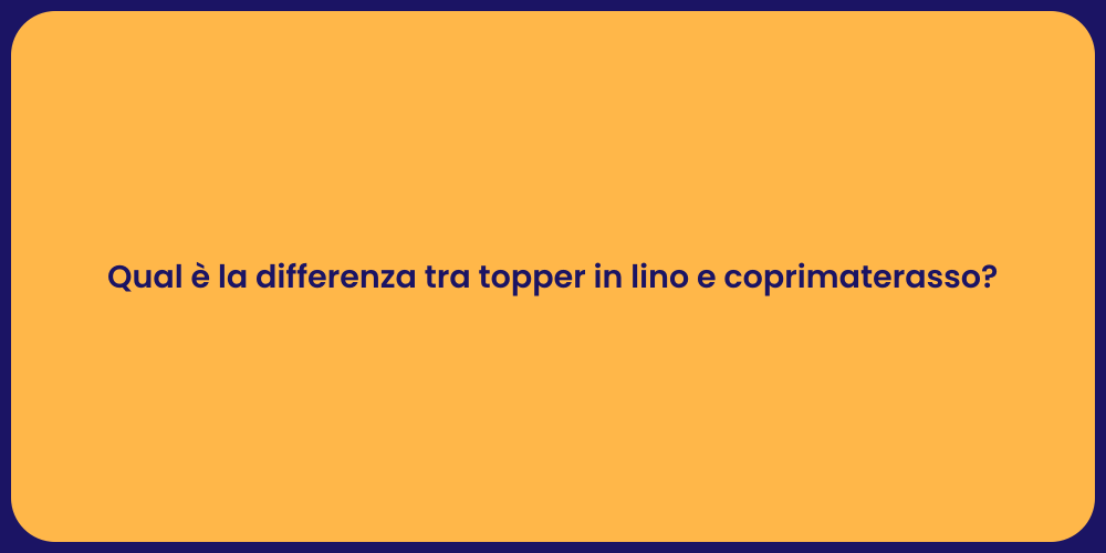 Qual è la differenza tra topper in lino e coprimaterasso?