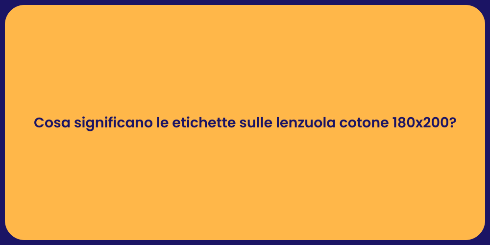 Cosa significano le etichette sulle lenzuola cotone 180x200?