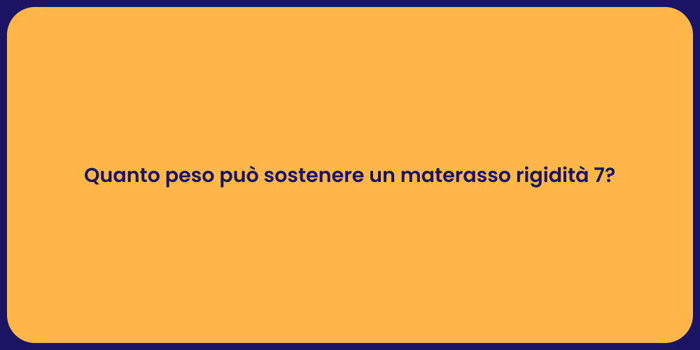 Quanto peso può sostenere un materasso rigidità 7?