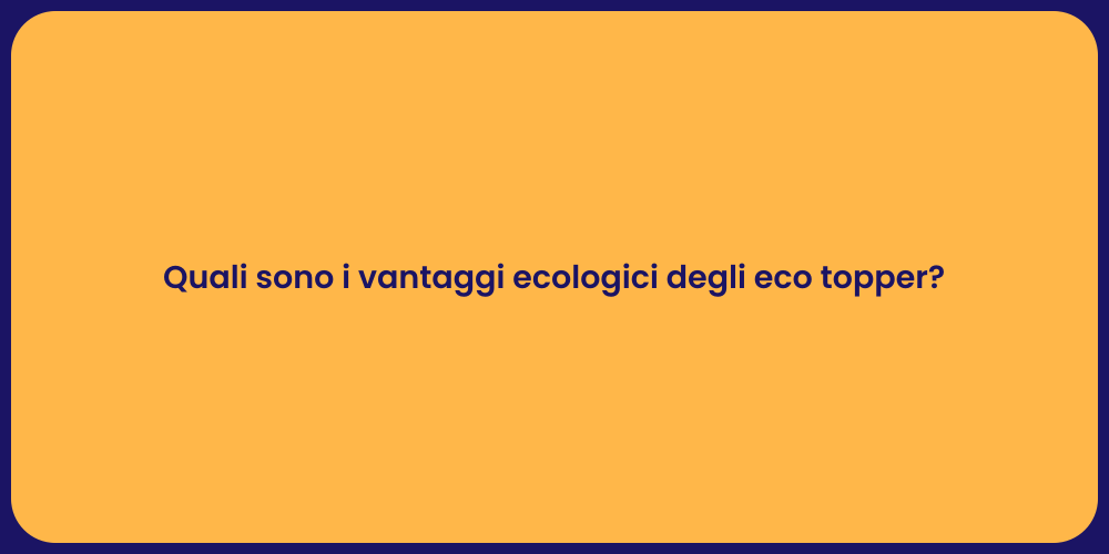 Quali sono i vantaggi ecologici degli eco topper?