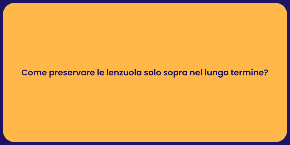 Come preservare le lenzuola solo sopra nel lungo termine?