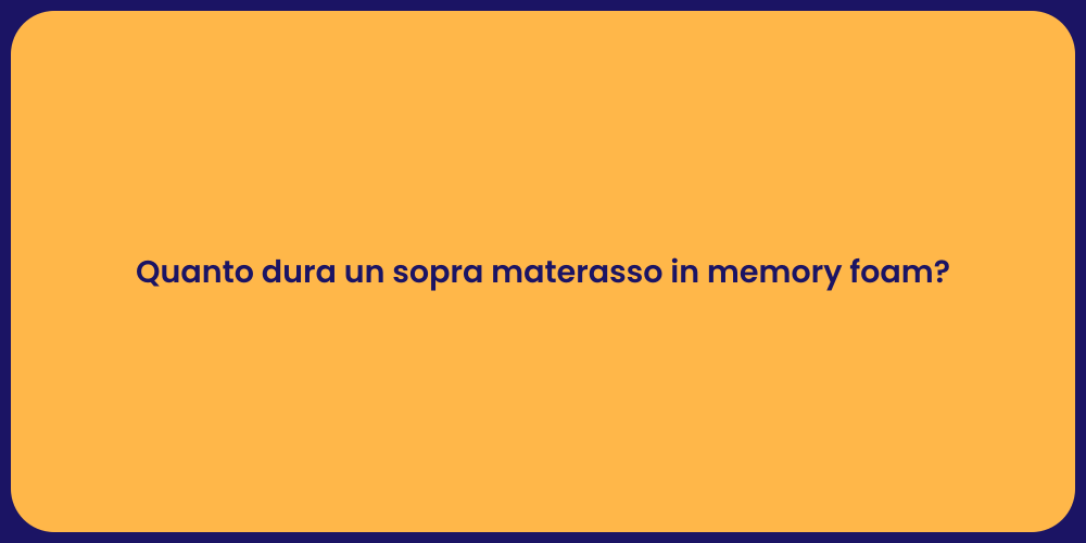 Quanto dura un sopra materasso in memory foam?