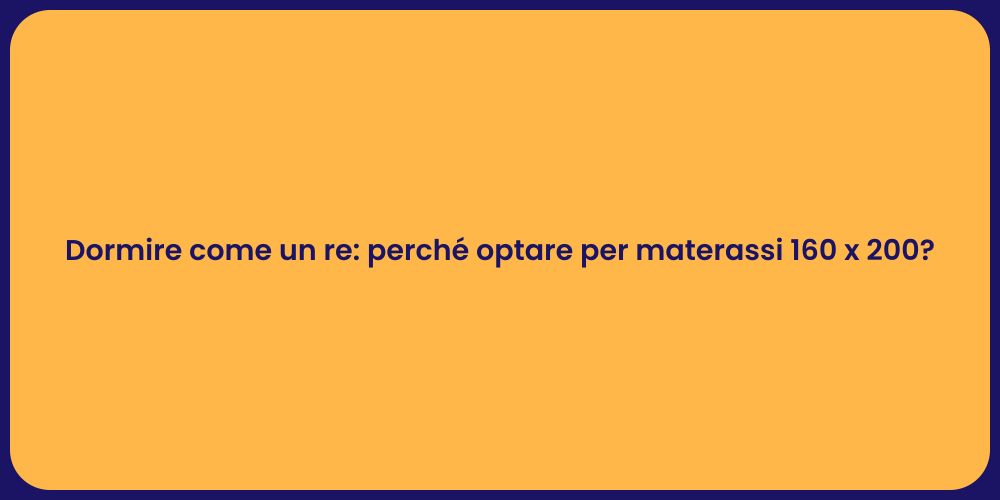 Dormire come un re: perché optare per materassi 160 x 200?