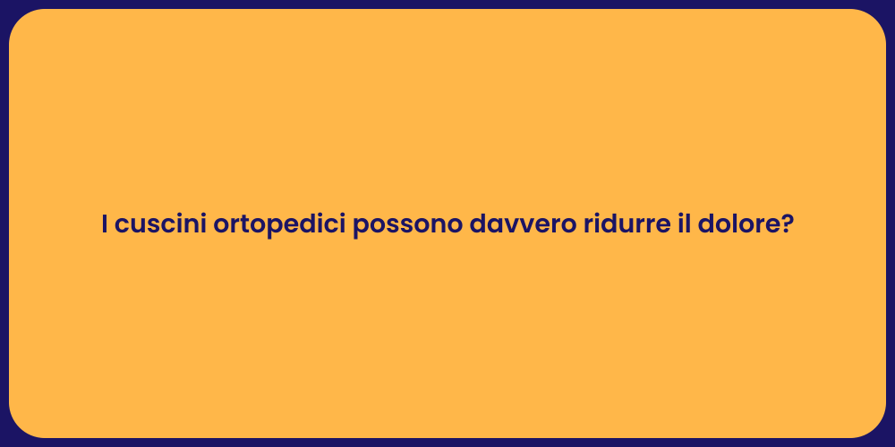 I cuscini ortopedici possono davvero ridurre il dolore?