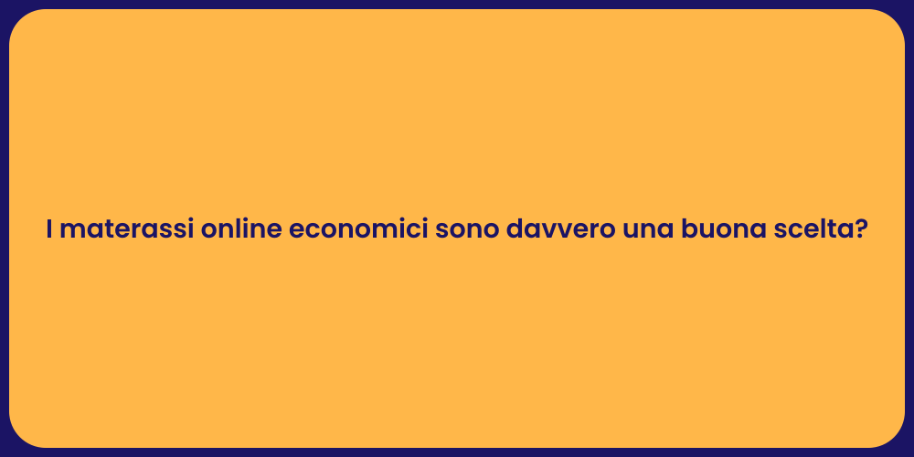 I materassi online economici sono davvero una buona scelta?