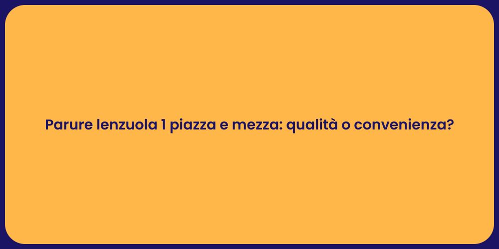 Parure lenzuola 1 piazza e mezza: qualità o convenienza?