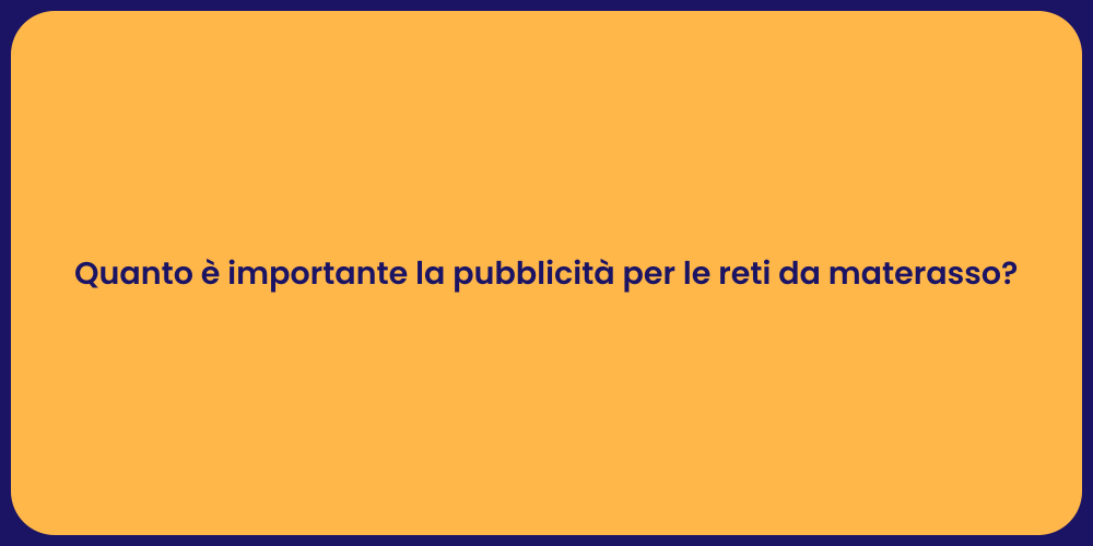 Quanto è importante la pubblicità per le reti da materasso?