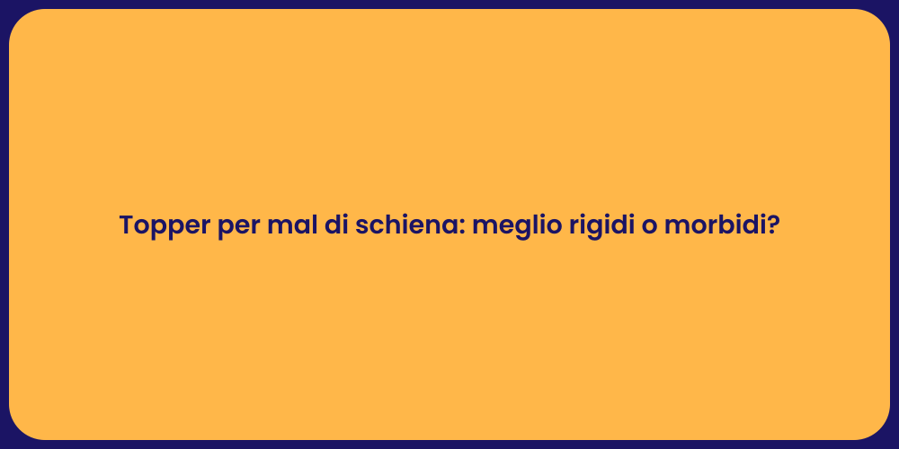 Topper per mal di schiena: meglio rigidi o morbidi?